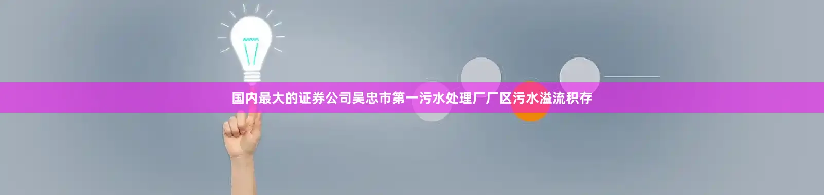 国内最大的证券公司吴忠市第一污水处理厂厂区污水溢流积存