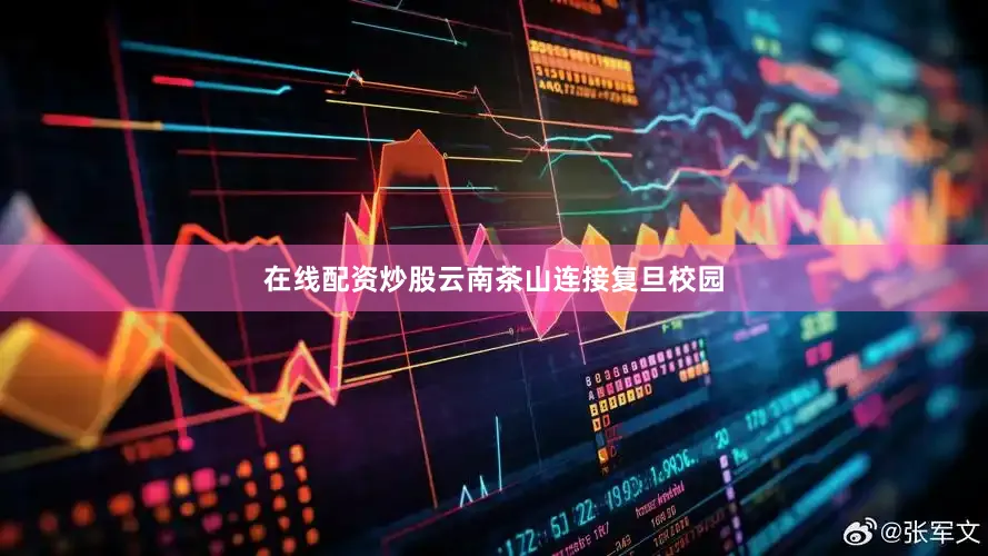 在线配资炒股云南茶山连接复旦校园