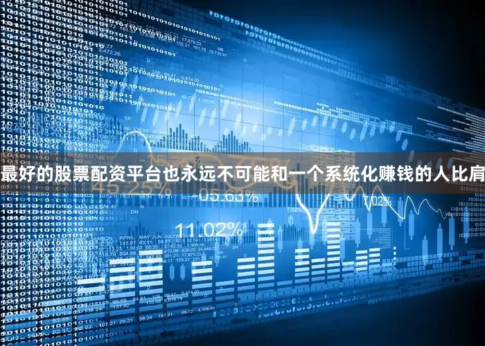 最好的股票配资平台也永远不可能和一个系统化赚钱的人比肩
