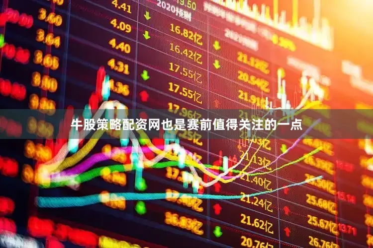 牛股策略配资网也是赛前值得关注的一点