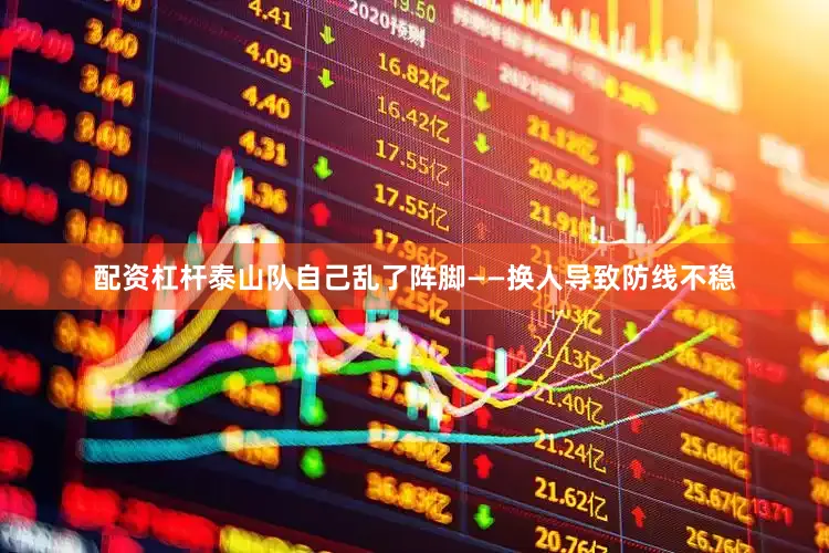 配资杠杆泰山队自己乱了阵脚——换人导致防线不稳
