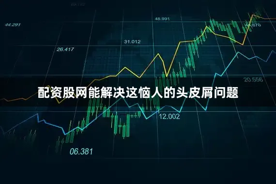 配资股网能解决这恼人的头皮屑问题